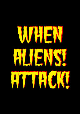 When Aliens! Attack!