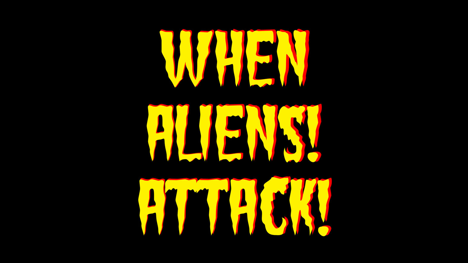 When Aliens! Attack!