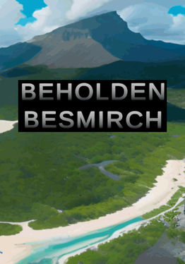 Beholden Besmirch