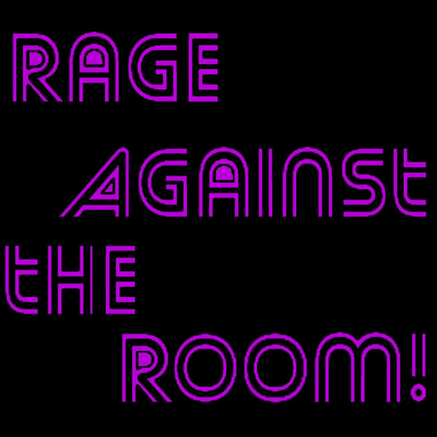 Rage Against the Room