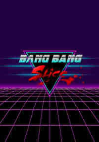 Bang Bang Slice