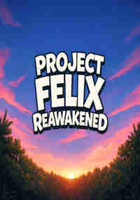 Project Felix: Reawakened
