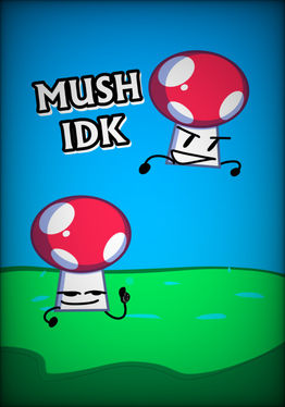 Mush IDK