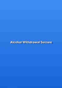 Alcohol Withdrawal Seizure