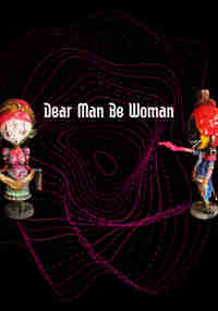 Dear Man Be Woman