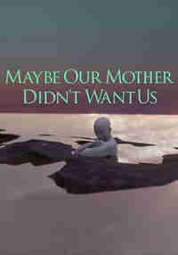 Maybe Our Mother Didn’t Want Us