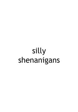 silly shenanigans