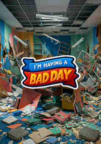 I’m Having A Bad Day