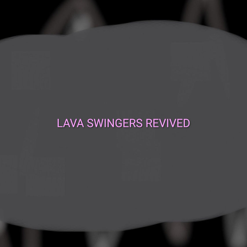 LAVA SWINGERS REVIVED