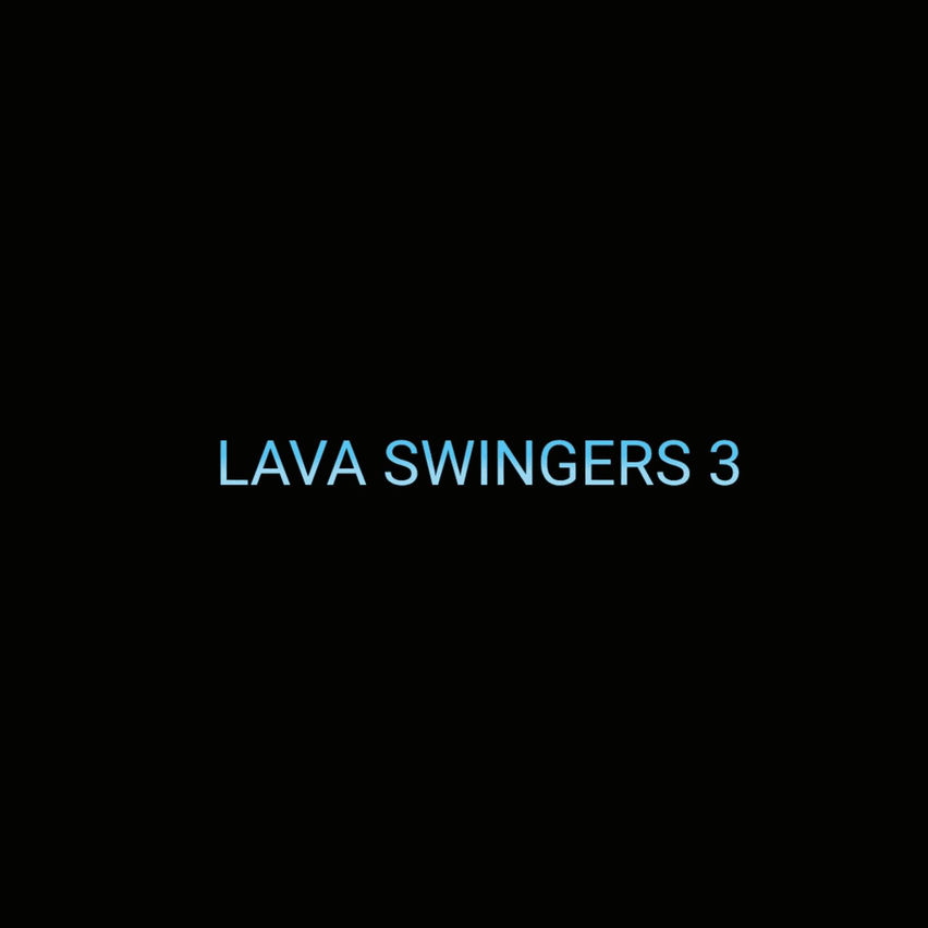 LAVA SWINGERS 3